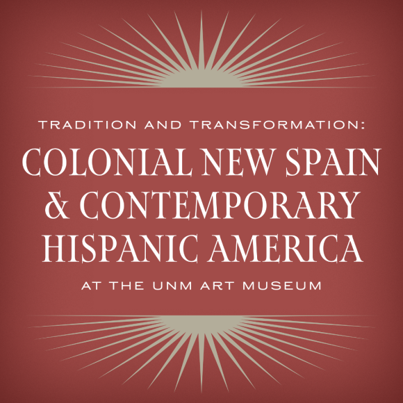 Opening March 30, 2023: Tradition and Transformation: Colonial New Spain and Contemporary Hispanic America at the UNM Art Museum