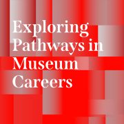 Announcing “Exploring Pathways in Museum Careers”